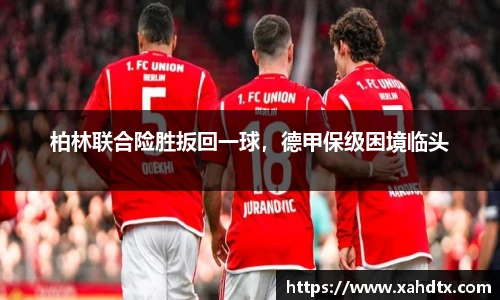 柏林联合险胜扳回一球，德甲保级困境临头