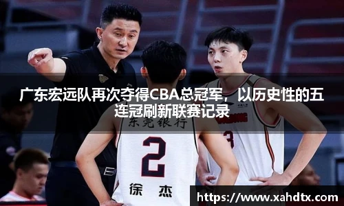 广东宏远队再次夺得CBA总冠军，以历史性的五连冠刷新联赛记录