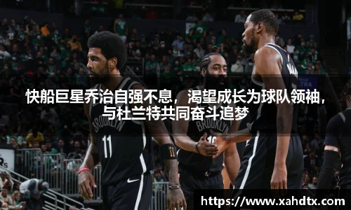 快船巨星乔治自强不息，渴望成长为球队领袖，与杜兰特共同奋斗追梦