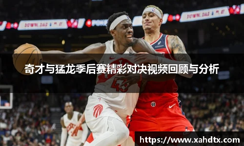 奇才与猛龙季后赛精彩对决视频回顾与分析