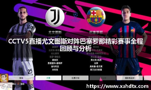 CCTV5直播尤文图斯对阵巴塞罗那精彩赛事全程回顾与分析